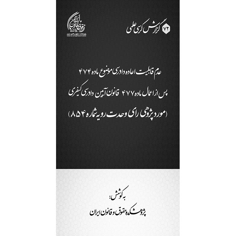 عدم قابلیت اعاده دادرسی موضوع ماده ۴۷۴ پس از اعمال ماده ۴۷۷ قانون آیین دادرسی کیفری (مورد پژوهی رای وحدت رویه شماره ۸۵۴ مورخ ۱۴۰۳/۸/۸)